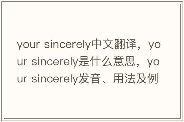 your sincerely中文翻译，your sincerely是什么意思，your sincerely发音、用法及例句