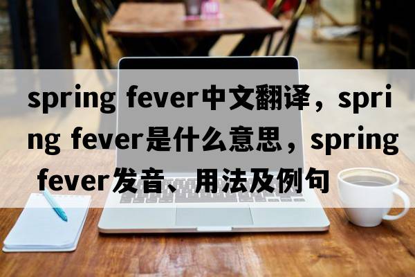 spring fever中文翻译，spring fever是什么意思，spring fever发音、用法及例句