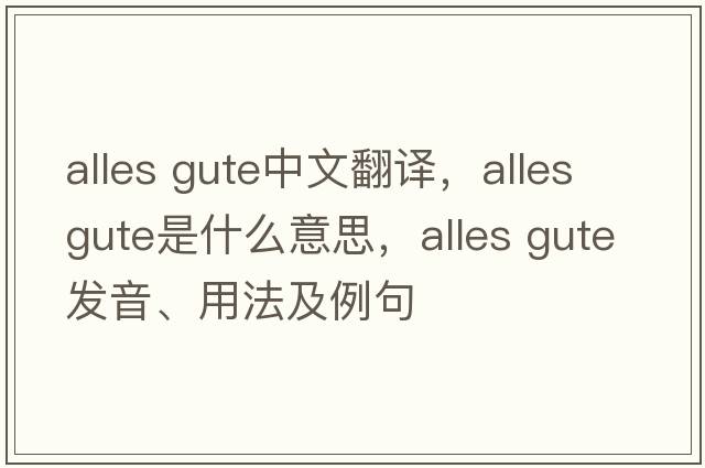 alles gute中文翻译，alles gute是什么意思，alles gute发音、用法及例句