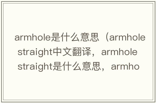 armhole是什么意思（armhole straight中文翻译，armhole straight是什么意思，armhole straight发音、用法及例句）
