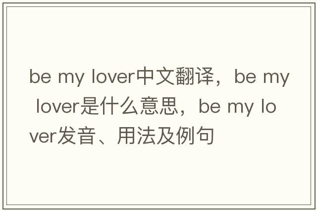 be my lover中文翻译，be my lover是什么意思，be my lover发音、用法及例句