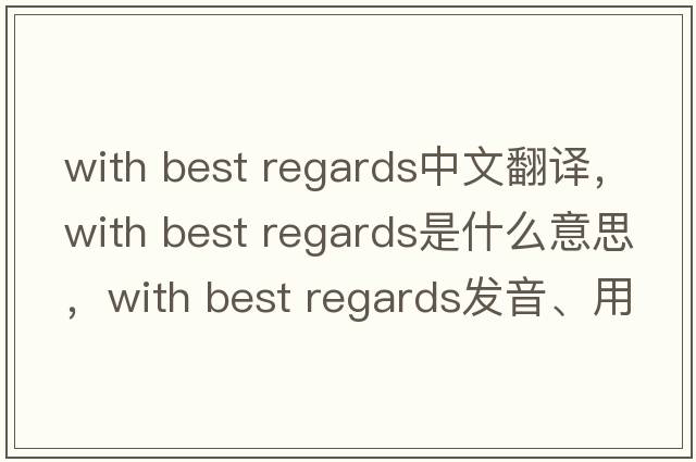 with best regards中文翻译，with best regards是什么意思，with best regards发音、用法及例句