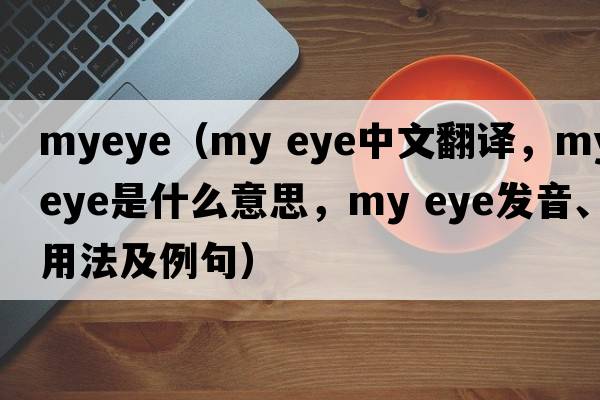 myeye（my eye中文翻译，my eye是什么意思，my eye发音、用法及例句）