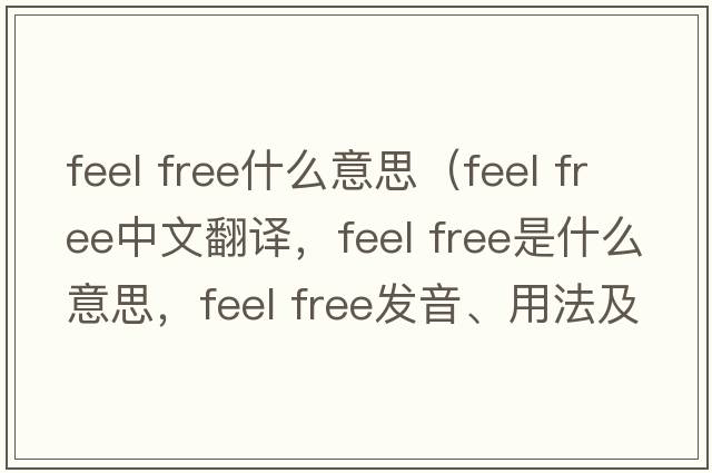 feel free什么意思（feel free中文翻译，feel free是什么意思，feel free发音、用法及例句）
