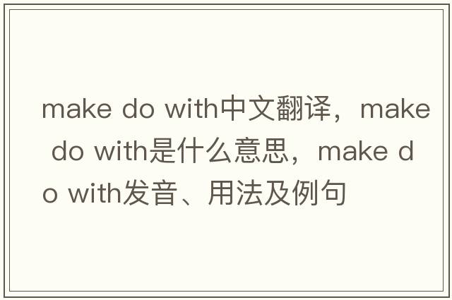 make do with中文翻译，make do with是什么意思，make do with发音、用法及例句