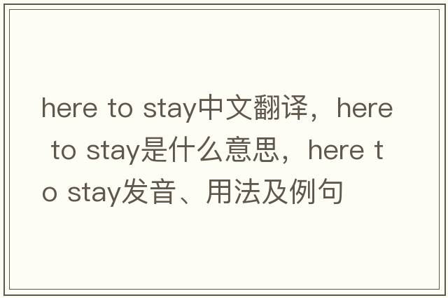here to stay中文翻译，here to stay是什么意思，here to stay发音、用法及例句