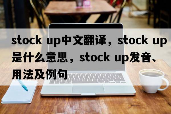 stock up中文翻译，stock up是什么意思，stock up发音、用法及例句