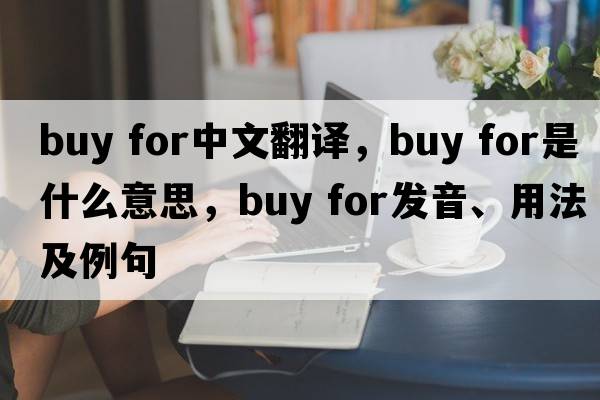 buy for中文翻译，buy for是什么意思，buy for发音、用法及例句