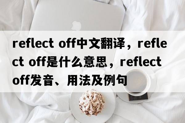 reflect off中文翻译，reflect off是什么意思，reflect off发音、用法及例句