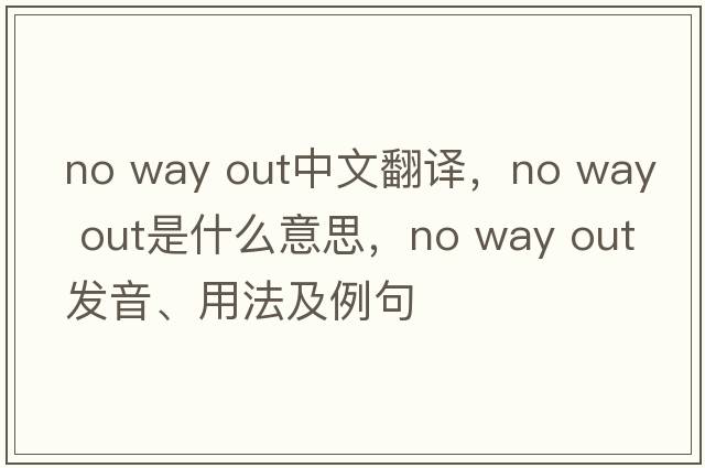 no way out中文翻译，no way out是什么意思，no way out发音、用法及例句