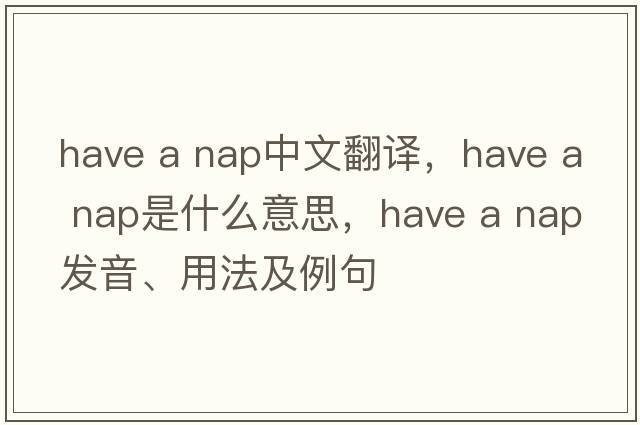 Have a nap中文翻译，Have a nap是什么意思，Have a nap发音、用法及例句