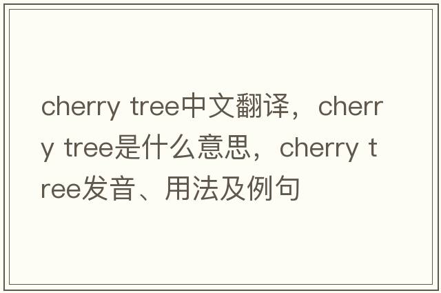 cherry tree中文翻译，cherry tree是什么意思，cherry tree发音、用法及例句