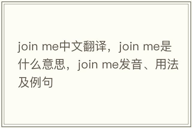 join me中文翻译，join me是什么意思，join me发音、用法及例句