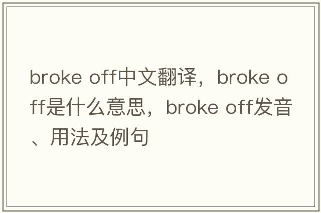 broke off中文翻译，broke off是什么意思，broke off发音、用法及例句