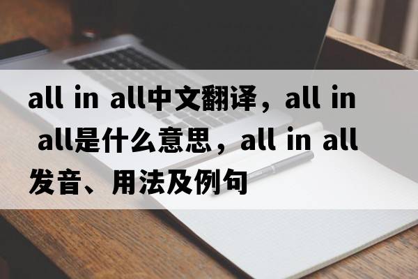 all in all中文翻译，all in all是什么意思，all in all发音、用法及例句