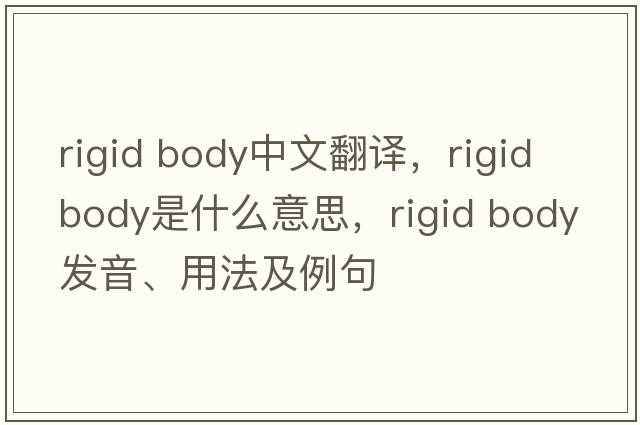 rigid body中文翻译，rigid body是什么意思，rigid body发音、用法及例句