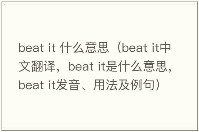 beat it 什么意思（Beat It中文翻译，Beat It是什么意思，Beat It发音、用法及例句）
