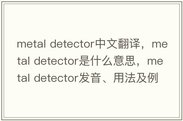metal detector中文翻译，metal detector是什么意思，metal detector发音、用法及例句