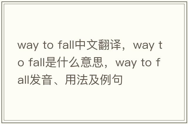 way to fall中文翻译，way to fall是什么意思，way to fall发音、用法及例句