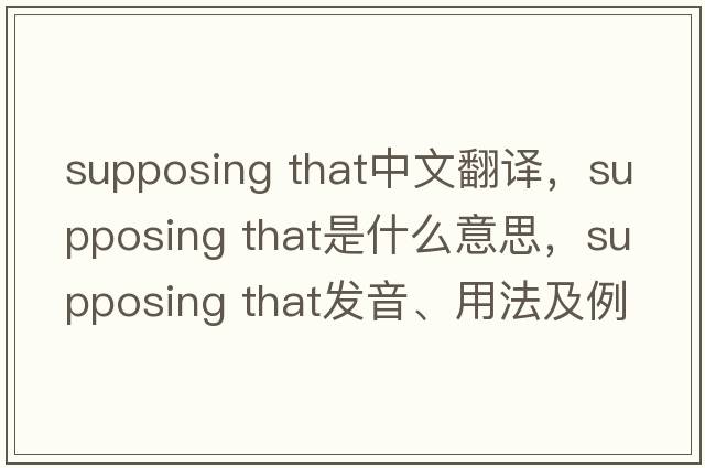 supposing that中文翻译，supposing that是什么意思，supposing that发音、用法及例句