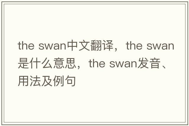 the swan中文翻译，the swan是什么意思，the swan发音、用法及例句