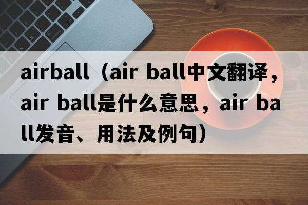 airball（air ball中文翻译，air ball是什么意思，air ball发音、用法及例句）