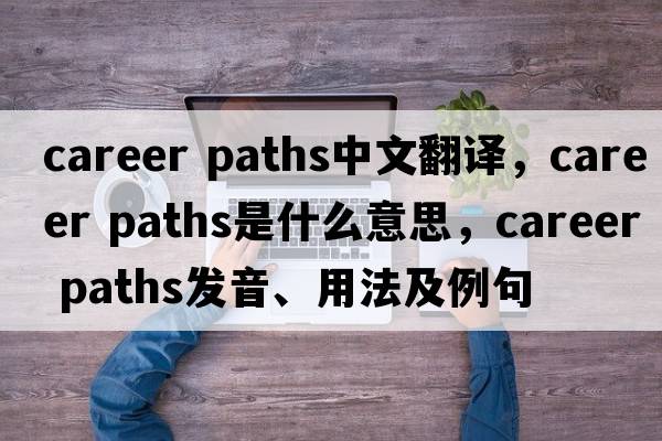 career paths中文翻译，career paths是什么意思，career paths发音、用法及例句
