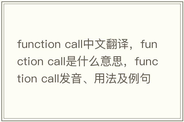 function call中文翻译，function call是什么意思，function call发音、用法及例句
