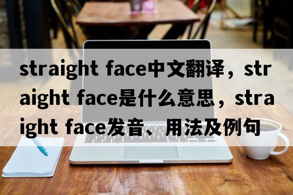 straight face中文翻译，straight face是什么意思，straight face发音、用法及例句