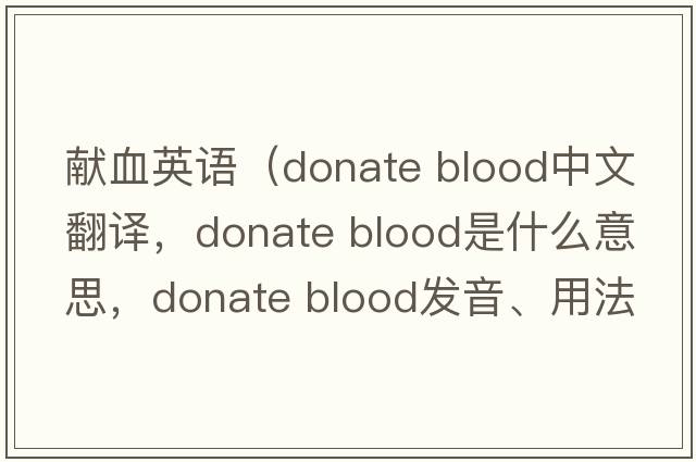 献血英语（donate blood中文翻译，donate blood是什么意思，donate blood发音、用法及例句）