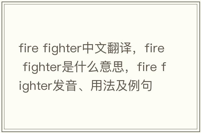 fire fighter中文翻译，fire fighter是什么意思，fire fighter发音、用法及例句