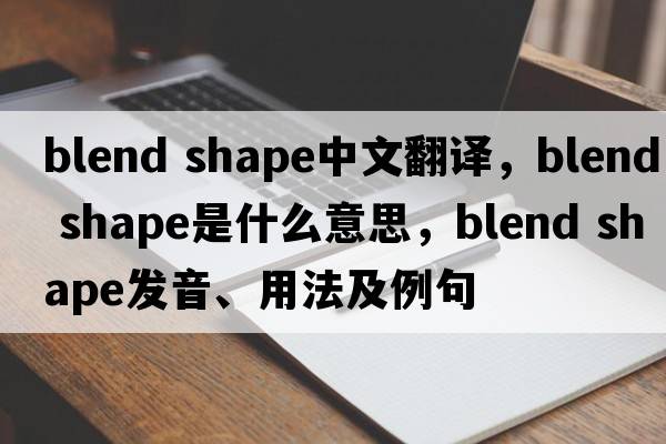 Blend shape中文翻译，Blend shape是什么意思，Blend shape发音、用法及例句