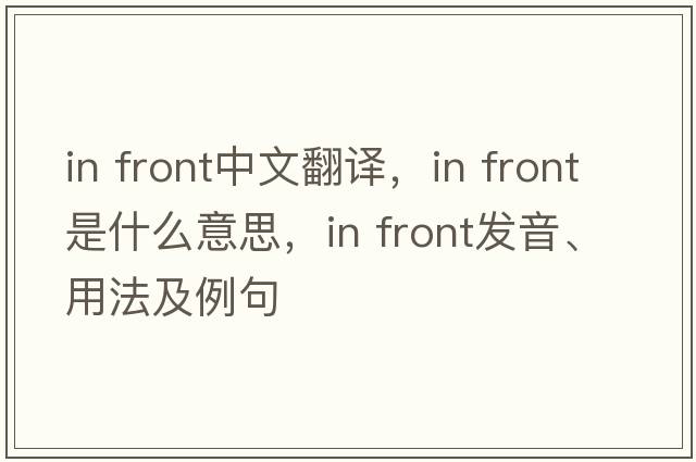 In front中文翻译，In front是什么意思，In front发音、用法及例句