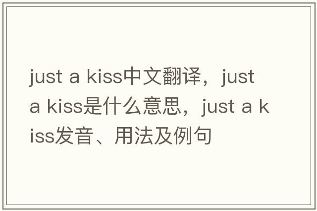 just a kiss中文翻译，just a kiss是什么意思，just a kiss发音、用法及例句