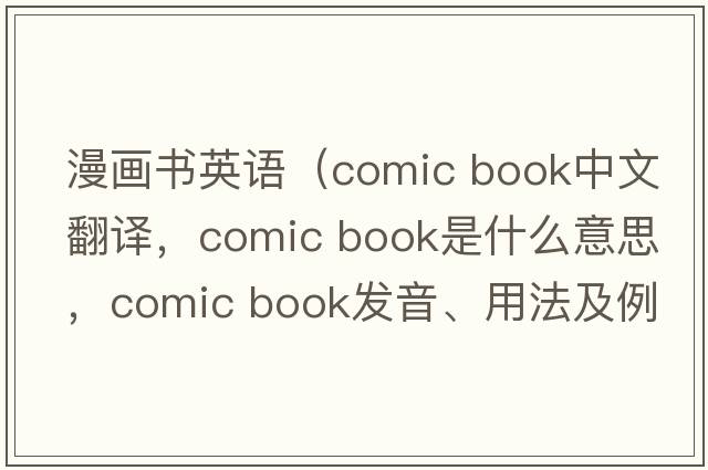 漫画书英语（comic book中文翻译，comic book是什么意思，comic book发音、用法及例句）