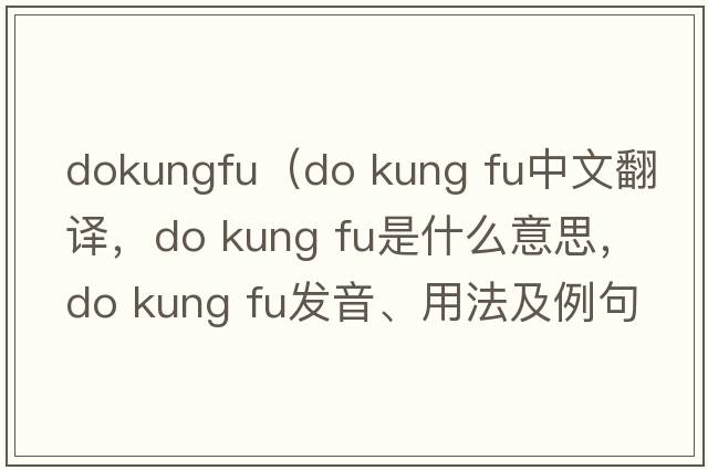 dokungfu（do kung fu中文翻译，do kung fu是什么意思，do kung fu发音、用法及例句）
