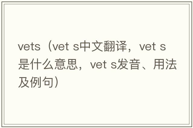 vets（vet s中文翻译，vet s是什么意思，vet s发音、用法及例句）