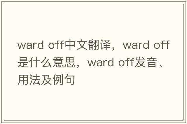 ward off中文翻译，ward off是什么意思，ward off发音、用法及例句