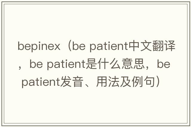 bepinex（be patient中文翻译，be patient是什么意思，be patient发音、用法及例句）