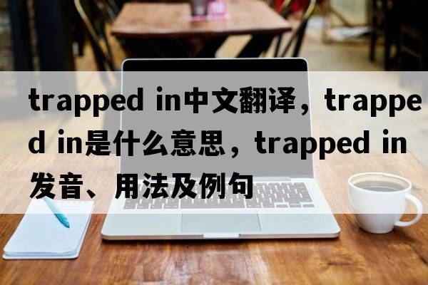 trapped in中文翻译，trapped in是什么意思，trapped in发音、用法及例句