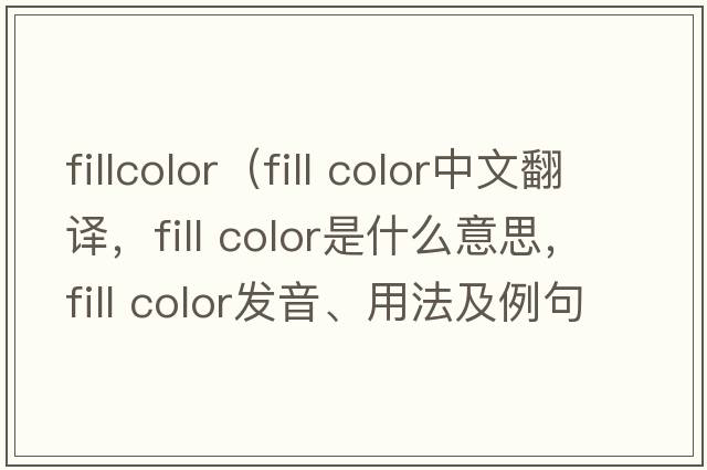 fillcolor（fill color中文翻译，fill color是什么意思，fill color发音、用法及例句）