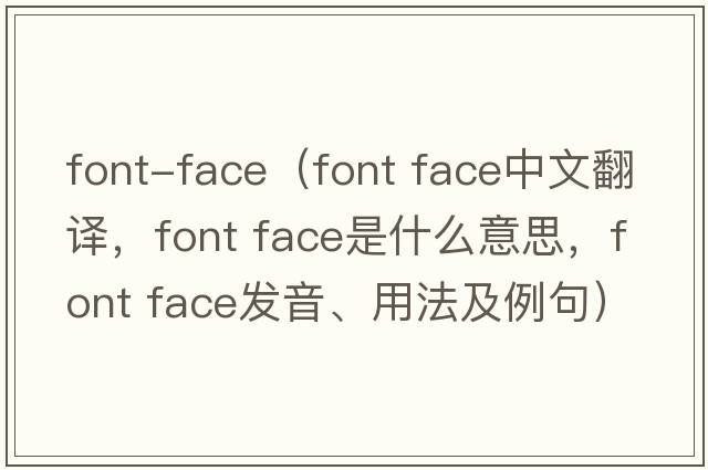font-face（font face中文翻译，font face是什么意思，font face发音、用法及例句）