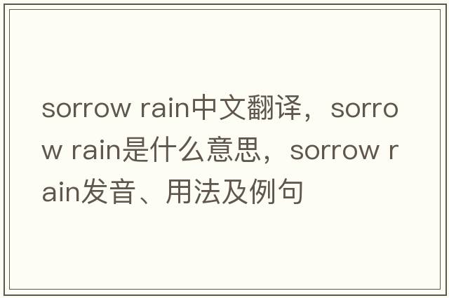 sorrow rain中文翻译，sorrow rain是什么意思，sorrow rain发音、用法及例句
