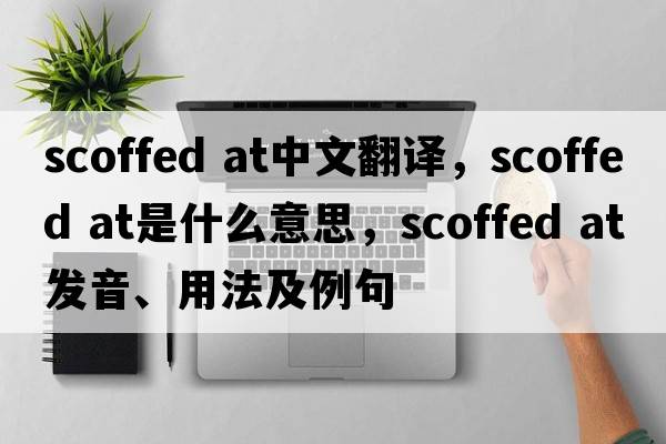 scoffed at中文翻译，scoffed at是什么意思，scoffed at发音、用法及例句