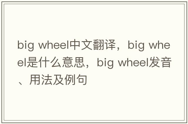 big wheel中文翻译，big wheel是什么意思，big wheel发音、用法及例句