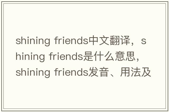 Shining friends中文翻译，Shining friends是什么意思，Shining friends发音、用法及例句