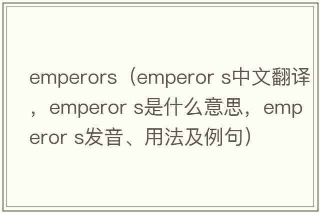 emperors（emperor s中文翻译，emperor s是什么意思，emperor s发音、用法及例句）