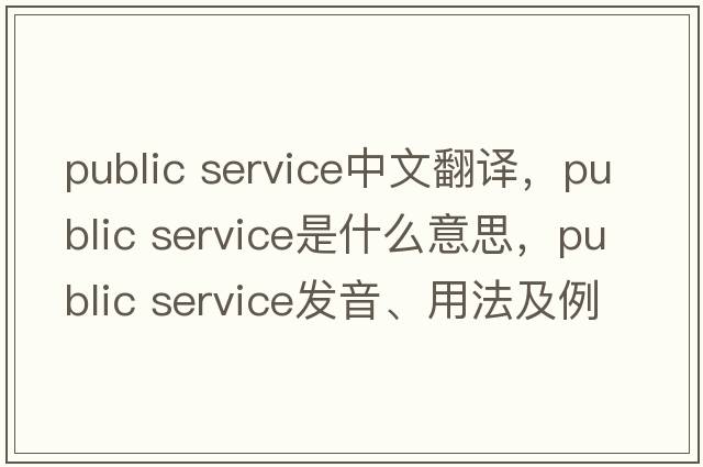 public service中文翻译，public service是什么意思，public service发音、用法及例句