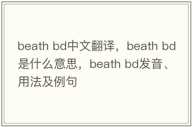 beath bd中文翻译，beath bd是什么意思，beath bd发音、用法及例句