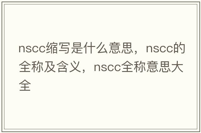 nscc缩写是什么意思，nscc的全称及含义，nscc全称意思大全